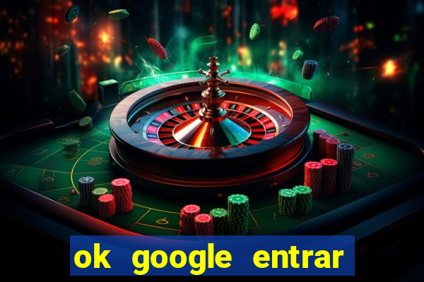 ok google entrar em jogo de c****
